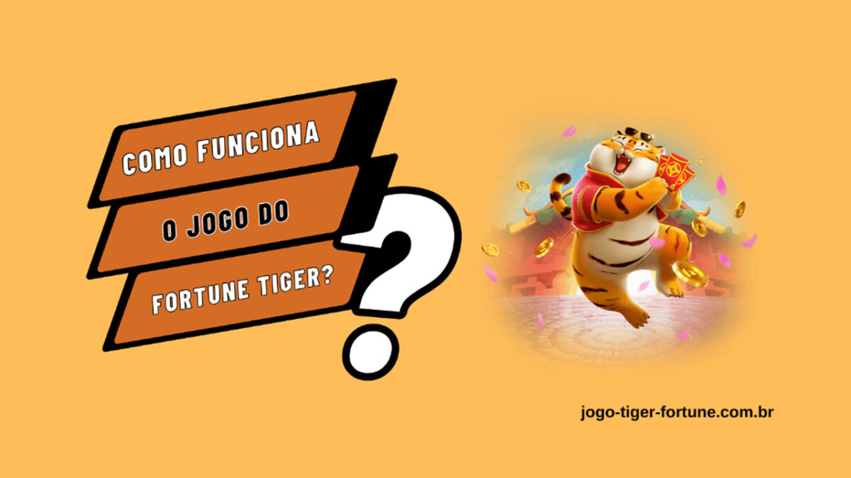 Como Funciona o Jogo do Fortune Tiger? - PSX Brasil